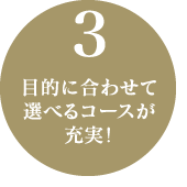 3.目的に合わせて選べるコースが充実！