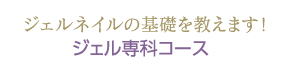 ジェルネイルの基礎を教えます！ジェル専科コース